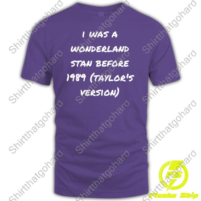 Official I Was A Wonderland Stan Before 1989 Taylor's Version Shirt Taylor Swift