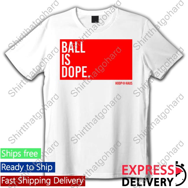 Hoop Haus Ball Is Dope Tee Shirt