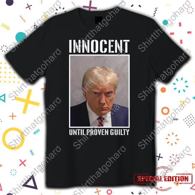 Official Donald Trump Innocent Until Proven Guilty Tee Shirt