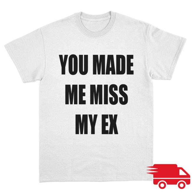 Lauren Sanderson You Made Me Miss My Ex New Shirt