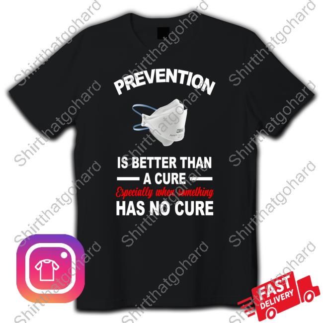 Official Prevention Is Better Than A Cure Especially When Something Has No Cure T Shirt