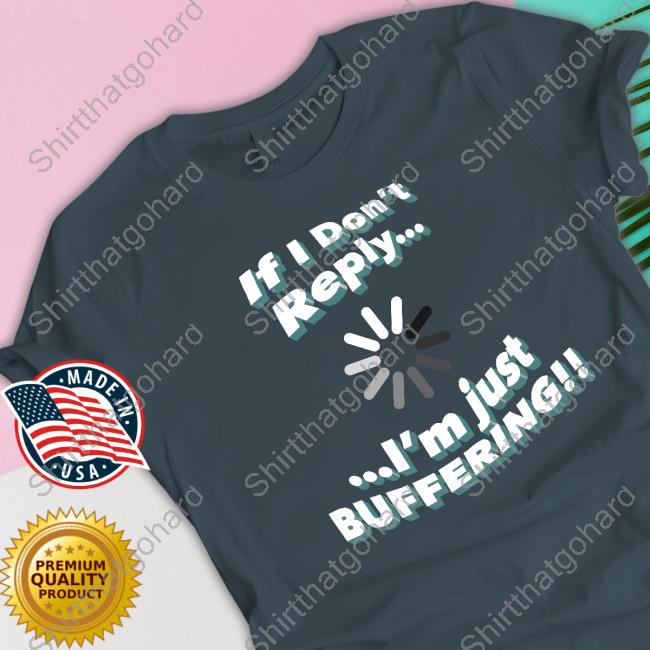 Original If I Don't Reply I'm Just Buffering Crewneck Sweatshirt Original If I Don't Reply I'm Just Buffering Long Sleeve Tee