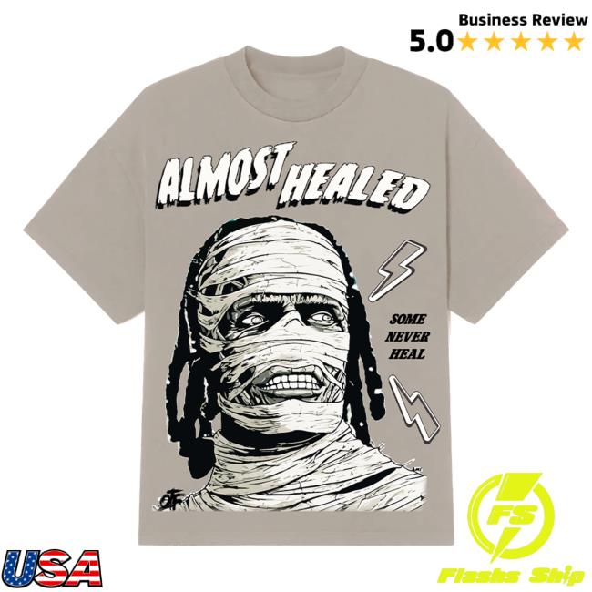 Almost Healed Some Never Heal Shirts